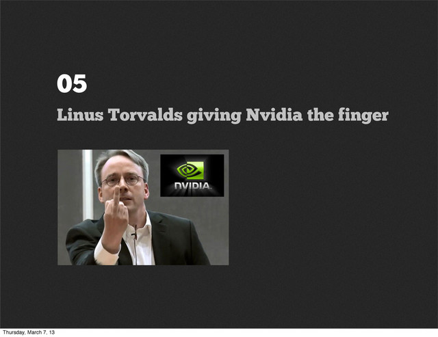 05
Linus Torvalds giving Nvidia the finger
Thursday, March 7, 13
