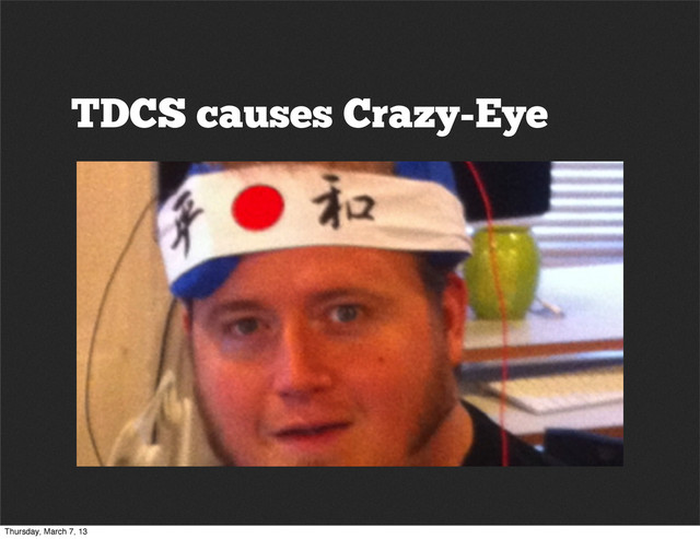TDCS causes Crazy-Eye
Thursday, March 7, 13

