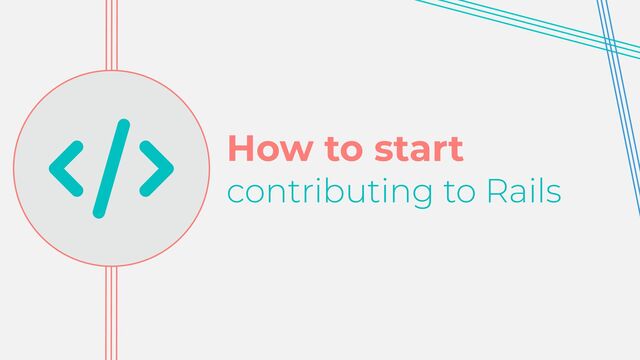 How to start


contributing to Rails
