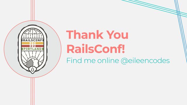 Thank You
RailsConf!


Find me online @eileencodes
