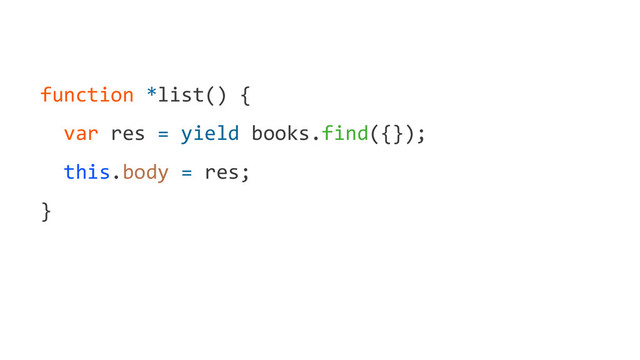 function *list() {
var res = yield books.find({});
this.body = res;
}
