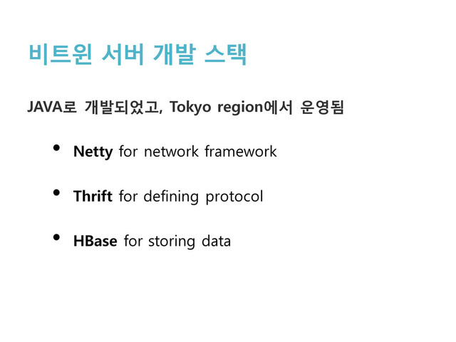 비트윈 서버 개발 스택
JAVA로 개발되었고, Tokyo region에서 운영됨
• Netty for network framework
• Thrift for defining protocol
• HBase for storing data
