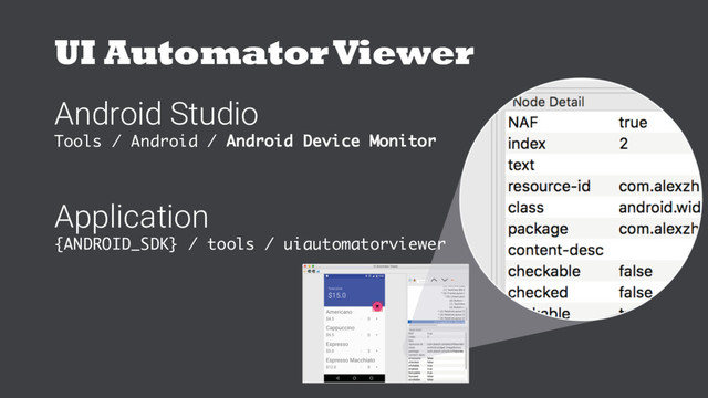 UI AutomatorViewer
Android Studio
Tools / Android / Android Device Monitor
Application
{ANDROID_SDK} / tools / uiautomatorviewer
