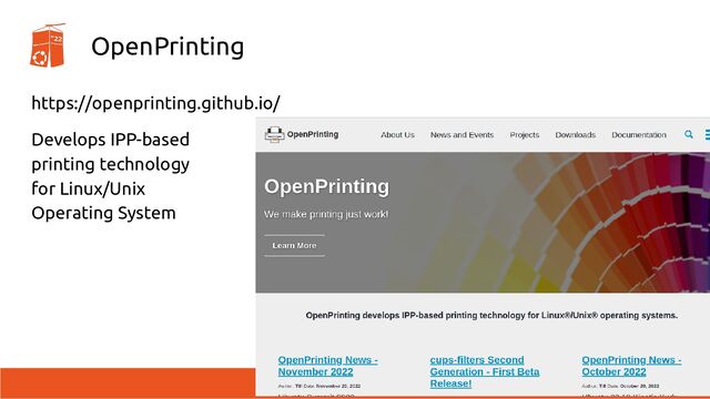 OpenPrinting
https://openprinting.github.io/
Develops IPP-based
printing technology
for Linux/Unix
Operating System
3
UbuCon Asia 2022 | 2020's Ubuntu Desktop Printing Technology
