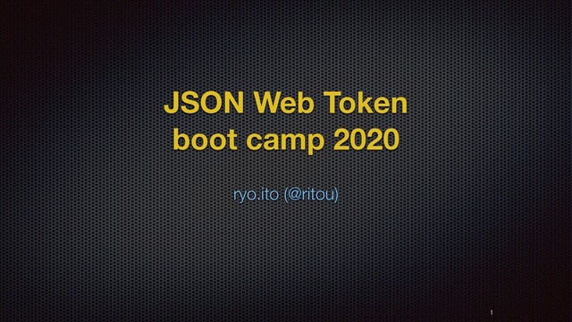 JSON Web Token
boot camp 2020
ryo.ito (@ritou)


