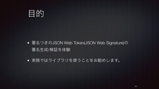 ໨త
ॺ໊͖ͭͷJSON Web Token(JSON Web Signature)ͷ
ॺ໊ੜ੒/ݕূΛମݧ
࣮຿Ͱ͸ϥΠϒϥϦΛ࢖͏͜ͱΛ͓קΊ͠·͢ɻ


