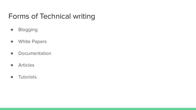 Forms of Technical writing
● Blogging
● White Papers
● Documentation
● Articles
● Tutorials.
