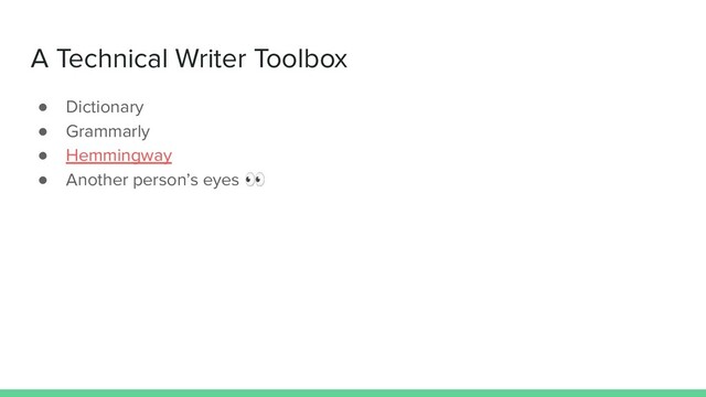 A Technical Writer Toolbox
● Dictionary
● Grammarly
● Hemmingway
● Another person’s eyes 
