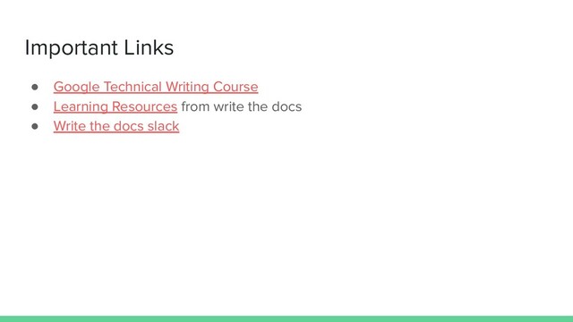 Important Links
● Google Technical Writing Course
● Learning Resources from write the docs
● Write the docs slack

