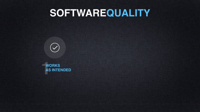 SOFTWAREQUALITY
1
WORKS
AS INTENDED

