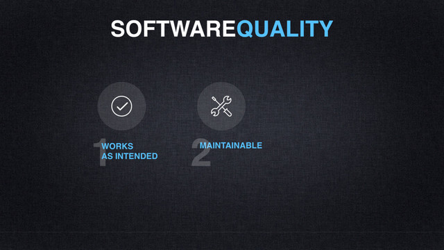SOFTWAREQUALITY
1 MAINTAINABLE
2
WORKS
AS INTENDED
