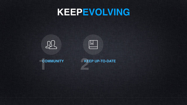 KEEPEVOLVING
COMMUNITY
1 KEEP UP-TO-DATE
2
