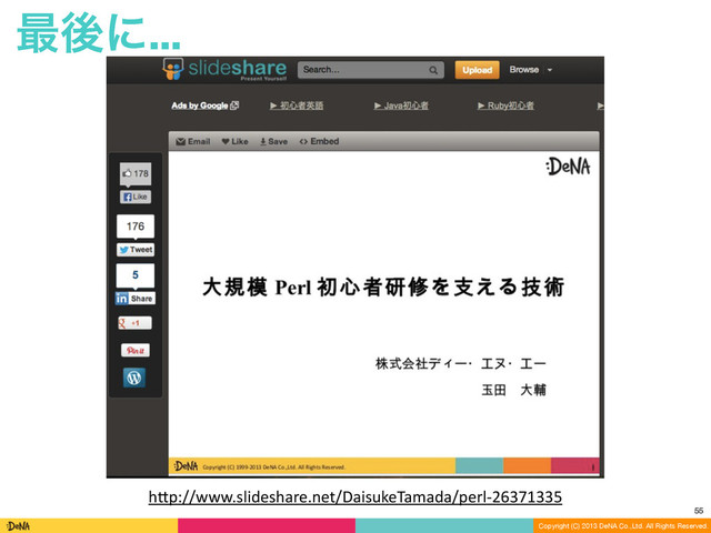 Copyright (C) 2013 DeNA Co.,Ltd. All Rights Reserved.
55
h"p://www.slideshare.net/DaisukeTamada/perl-­‐26371335
࠷ޙʹ...
