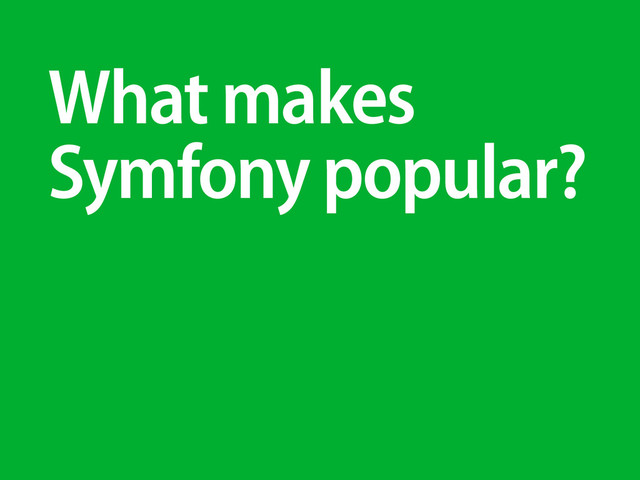 What makes
Symfony popular?

