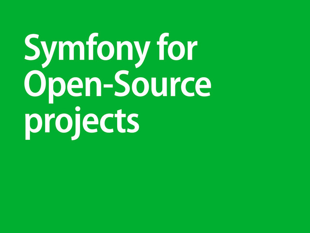 Symfony for
Open-Source
projects
