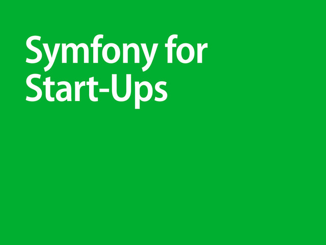 Symfony for
Start-Ups
