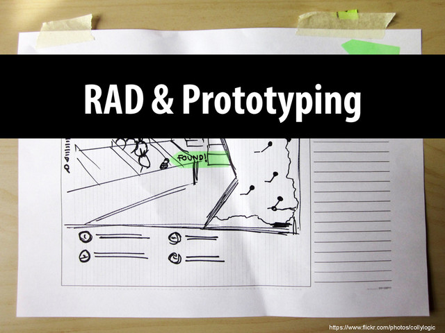 RAD & Prototyping
https://www.flickr.com/photos/collylogic
