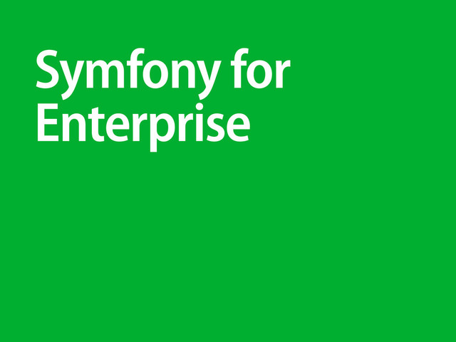 Symfony for
Enterprise
