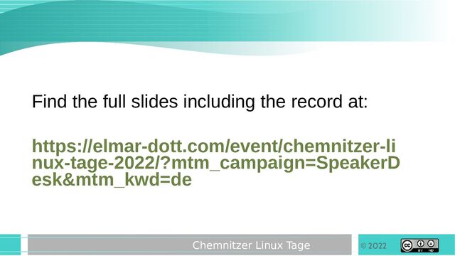 © 2022
Chemnitzer Linux Tage
Find the full slides including the record at:
https://elmar-dott.com/event/chemnitzer-li
nux-tage-2022/?mtm_campaign=SpeakerD
esk&mtm_kwd=de
