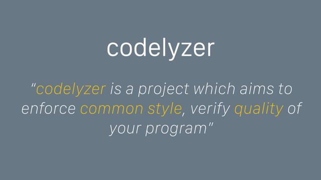 codelyzer
“codelyzer is a project which aims to
enforce common style, verify quality of
your program”
