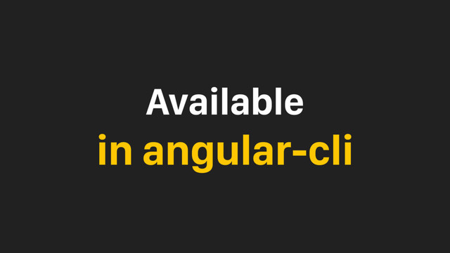 Available
in angular-cli
