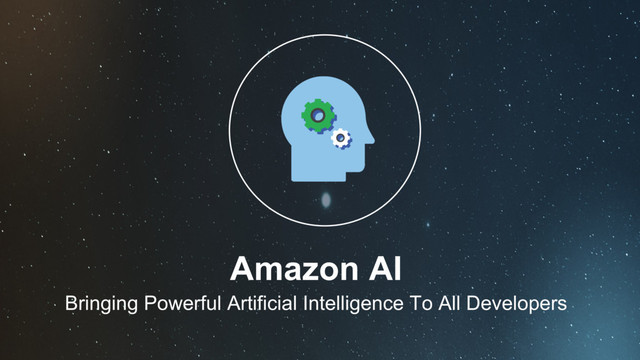 Amazon AI
Bringing Powerful Artificial Intelligence To All Developers
