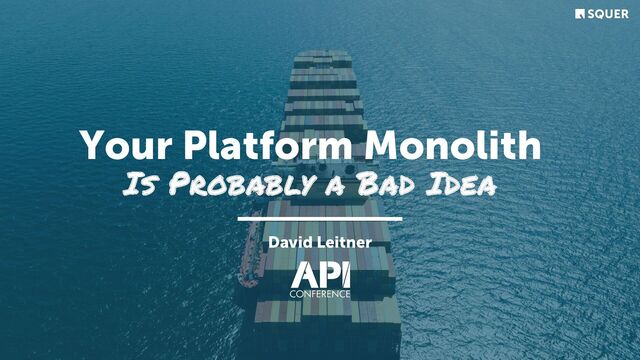 @duﬄeit
Your Platform Monolith
Is Probably a Bad Idea
David Leitner

