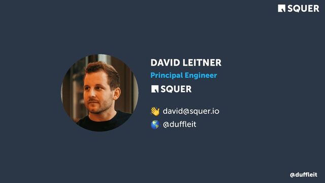 @duﬄeit
DAVID LEITNER
Principal Engineer
david@squer.io
@duﬄeit
👋
🌎
