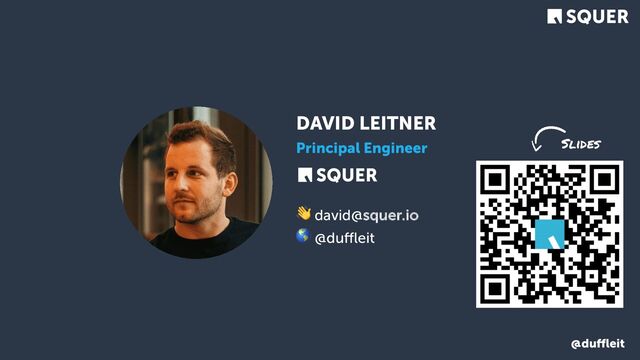 @duﬄeit
DAVID LEITNER
Principal Engineer
👋 david@squer.io
🌎 @duﬄeit
Slides
