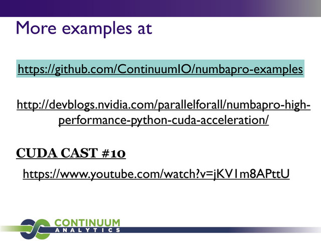 More examples at
https://github.com/ContinuumIO/numbapro-examples
http://devblogs.nvidia.com/parallelforall/numbapro-high-
performance-python-cuda-acceleration/
CUDA CAST #10
https://www.youtube.com/watch?v=jKV1m8APttU
