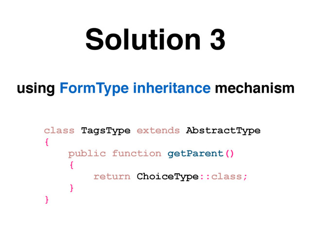 using FormType inheritance mechanism
class TagsType extends AbstractType
{
public function getParent()
{
return ChoiceType::class;
}
}
Solution 3
