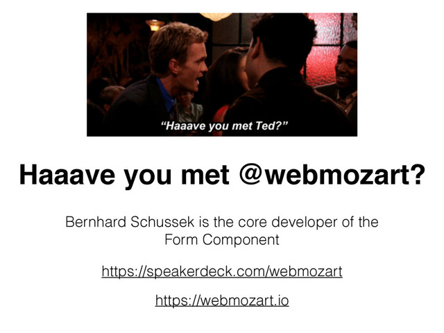 Haaave you met @webmozart?
Bernhard Schussek is the core developer of the
Form Component
https://speakerdeck.com/webmozart
https://webmozart.io
