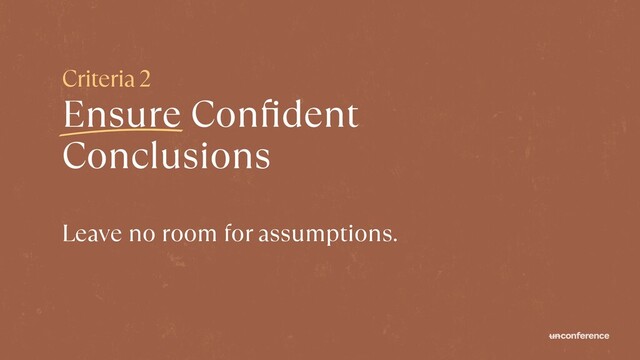 Criteria 2


Ensure Con
fi
dent
Conclusions
Leave no room for assumptions.
