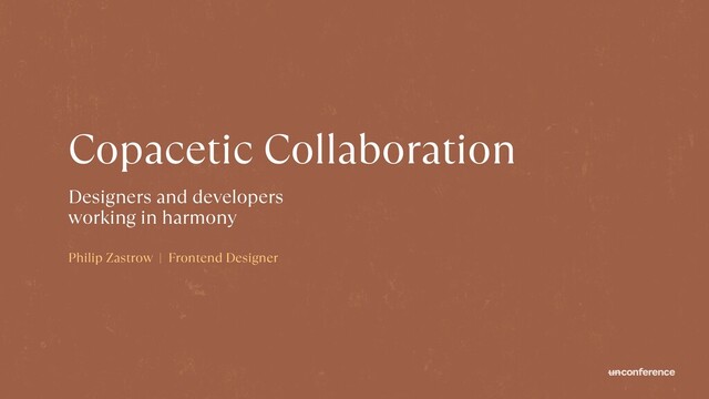 Copacetic Collaboration
Designers and developers


working in harmony
Philip Zastrow | Frontend Designer
