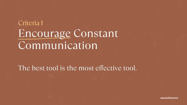 Criteria 1


Encourage Constant


Communication
The best tool is the most e
ff
ective tool.
