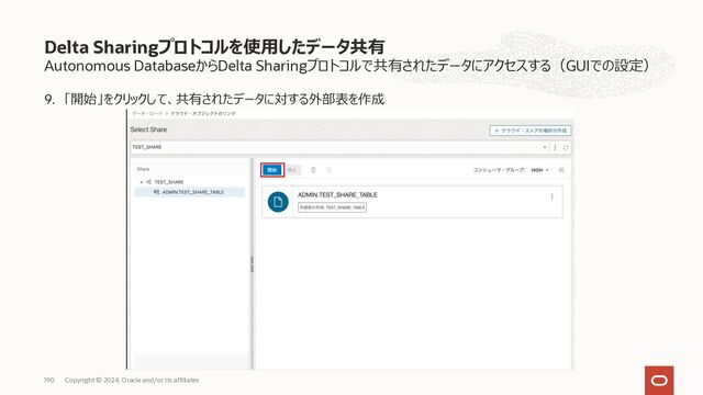 Autonomous DatabaseからDelta Sharingプロトコルで共有されたデータにアクセスする（GUIでの設定）
7. 共有名の前の「▶」をクリック
Delta Sharingプロトコルを使⽤したデータ共有
Copyright © 2023, Oracle and/or its affiliates
190
