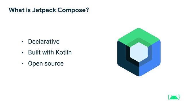 ●
●
●
What is Jetpack Compose?
Declarative
Built with Kotlin
Open source
