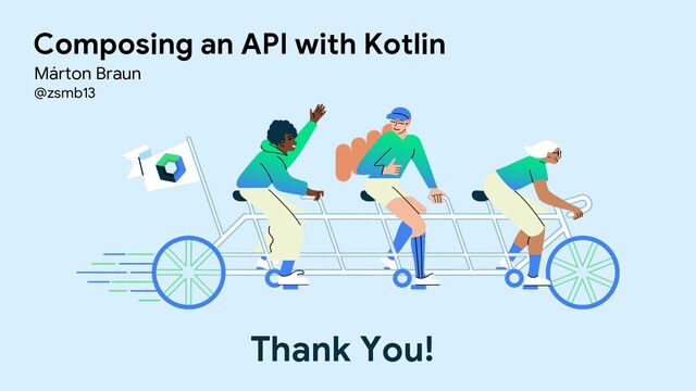 Thank You!
Márton Braun
@zsmb13
Composing an API with Kotlin
