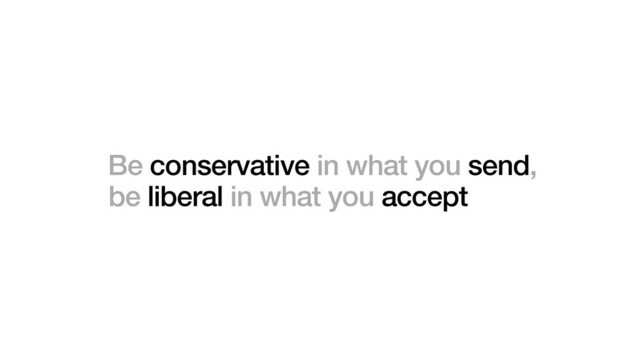 Be conservative in what you send,
be liberal in what you accept
