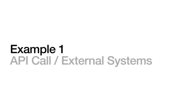 Example 1


API Call / External Systems
