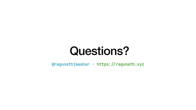 Questions?


@ragunathjawahar • https:
/
/
ragunath.xyz
