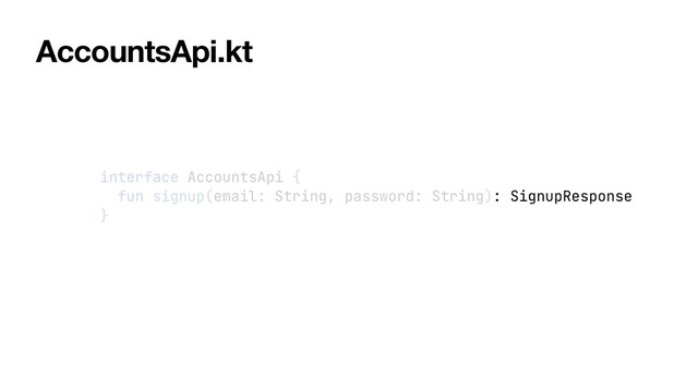 interface AccountsApi {


fun signup(email: String, password: String): SignupResponse


}
AccountsApi.kt
