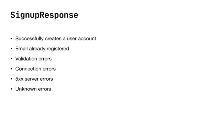 SignupResponse
• Successfully creates a user account

• Email already registered

• Validation errors

• Connection errors

• 5xx server errors

• Unknown errors
