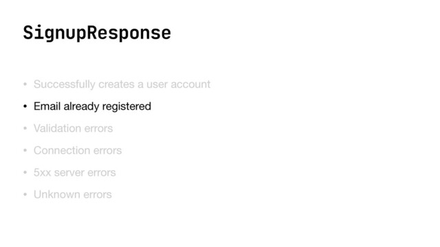 SignupResponse
• Successfully creates a user account

• Email already registered

• Validation errors

• Connection errors

• 5xx server errors

• Unknown errors
