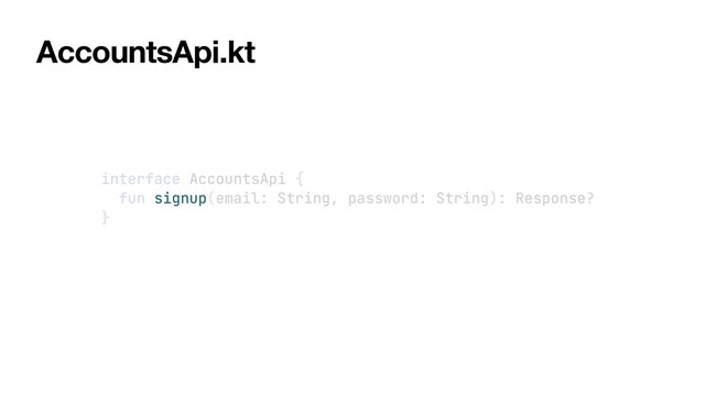 interface AccountsApi {


fun signup(email: String, password: String): Response?


}
AccountsApi.kt

