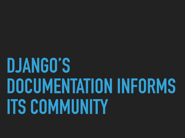 DJANGO’S
DOCUMENTATION INFORMS
ITS COMMUNITY
