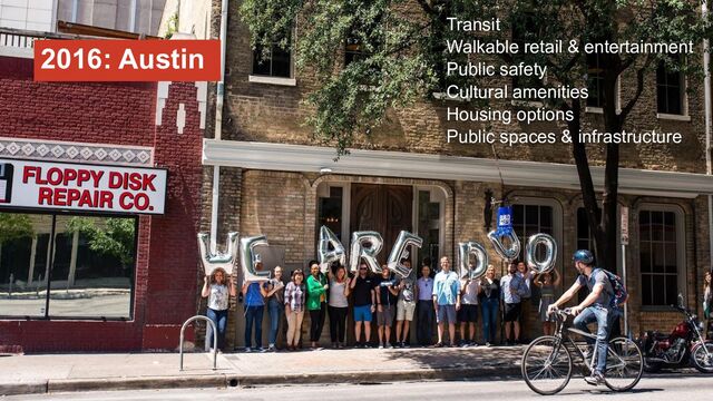 Transit
Walkable retail & entertainment
Public safety
Cultural amenities
Housing options
Public spaces & infrastructure
2016: Austin
