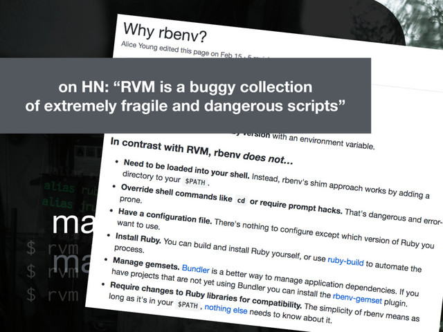 manage ruby versions 
manage gem versions
$ rvm install 1.9.1
$ rvm use 1.9.1
$ rvm rubygems latest
 
on HN: “RVM is a buggy collection 
of extremely fragile and dangerous scripts” 
