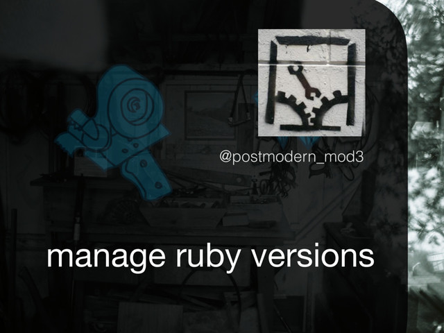 manage ruby versions
@postmodern_mod3
