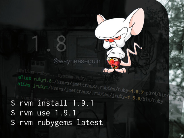 $ rvm install 1.9.1
$ rvm use 1.9.1
$ rvm rubygems latest
1.8
@wayneeseguin
